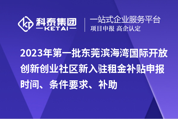 2023年第一批東莞濱海灣國際開放創(chuàng)新創(chuàng)業(yè)社區(qū)新入駐租金補(bǔ)貼申報時間、條件要求、補(bǔ)助