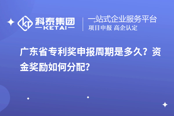 廣東省專(zhuān)利獎(jiǎng)申報(bào)周期是多久？資金獎(jiǎng)勵(lì)如何分配？
