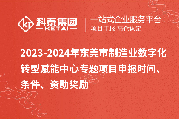2023-2024年東莞市制造業(yè)數(shù)字化轉(zhuǎn)型賦能中心專題<a href=http://www.bxlmsc.com/shenbao.html target=_blank class=infotextkey>項(xiàng)目申報(bào)</a>時(shí)間、條件、資助獎(jiǎng)勵(lì)