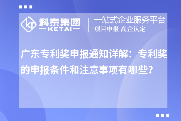 廣東專利獎(jiǎng)申報(bào)通知詳解：專利獎(jiǎng)的申報(bào)條件和注意事項(xiàng)有哪些？