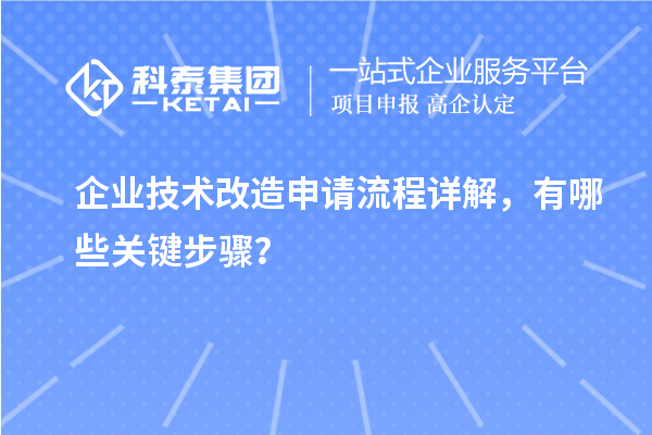 企業(yè)技術(shù)改造申請流程詳解，有哪些關(guān)鍵步驟？
