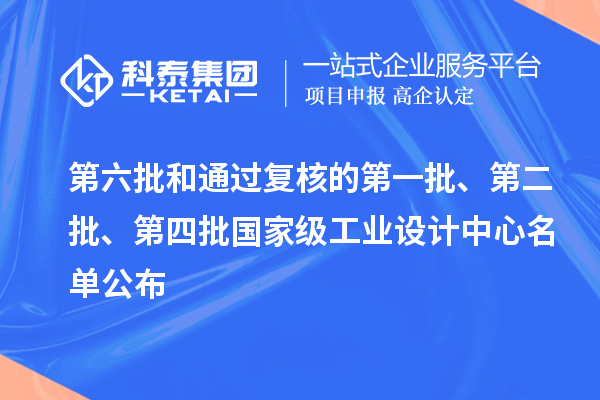 第六批和通過(guò)復(fù)核的第一批、第二批、第四批國(guó)家級(jí)工業(yè)設(shè)計(jì)中心名單公布