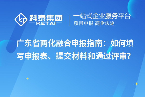 廣東省兩化融合申報指南：如何填寫申報表、提交材料和通過評審？