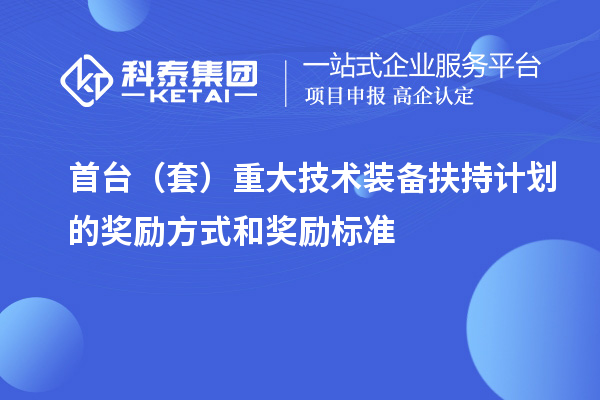 首臺（套）重大技術(shù)裝備扶持計(jì)劃的獎勵方式和獎勵標(biāo)準(zhǔn)