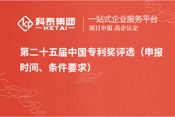 第二十五屆中國專利獎評選（申報時間、條件要求）