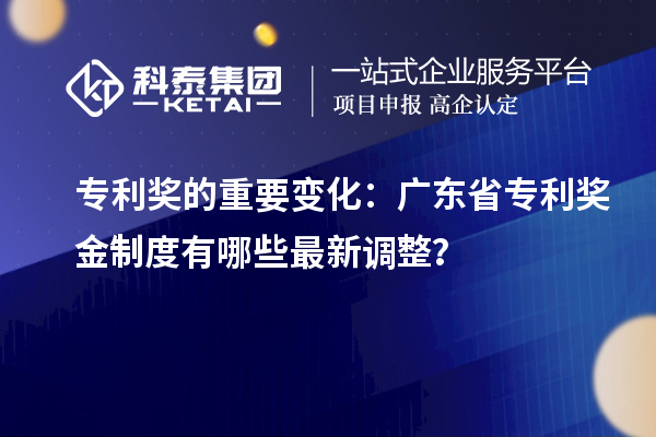 專利獎的重要變化：廣東省專利獎金制度有哪些最新調(diào)整？