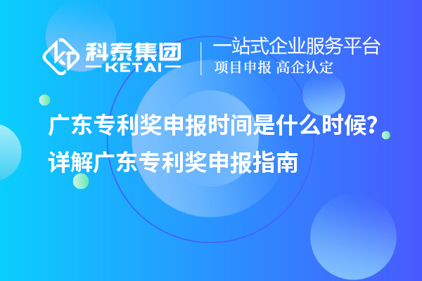 廣東專利獎(jiǎng)申報(bào)時(shí)間是什么時(shí)候？詳解廣東專利獎(jiǎng)申報(bào)指南
