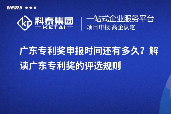 廣東專利獎(jiǎng)申報(bào)時(shí)間還有多久？解讀廣東專利獎(jiǎng)的評(píng)選規(guī)則