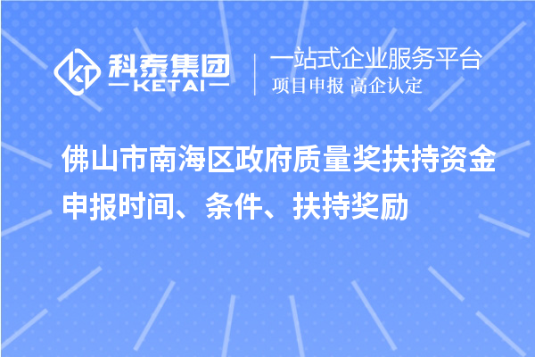 佛山市南海區(qū)政府質(zhì)量獎扶持資金申報時間、條件、扶持獎勵