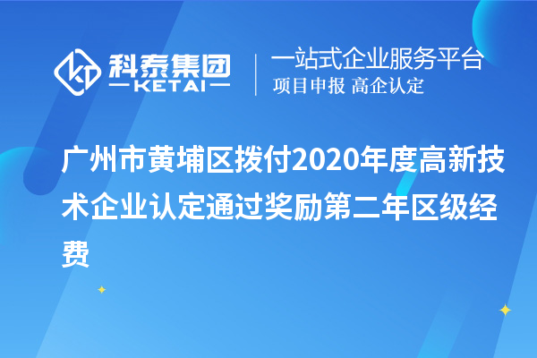 廣州市黃埔區(qū)撥付2020年度<a href=http://www.bxlmsc.com target=_blank class=infotextkey>高新技術企業(yè)認定</a>通過獎勵第二年區(qū)級經費
