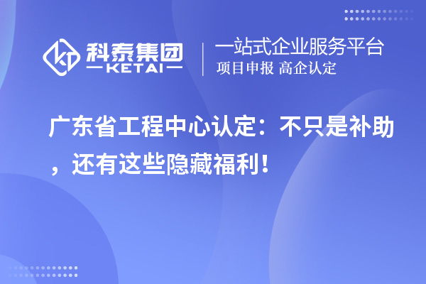 廣東省工程中心認(rèn)定：不只是補助，還有這些隱藏福利！