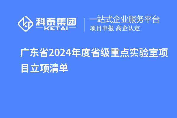 廣東省2024年度省級重點(diǎn)實驗室項目立項清單