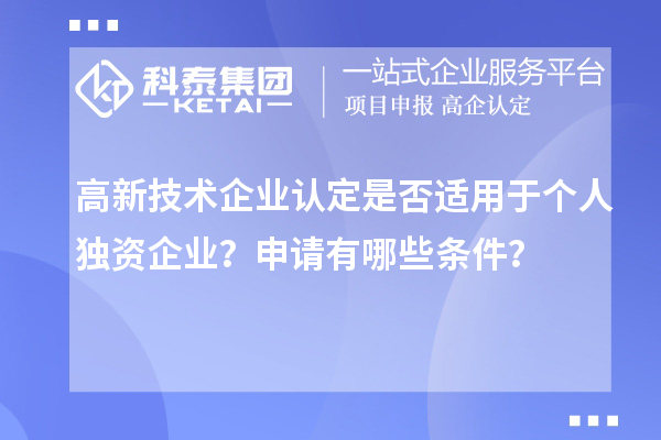 高新技術(shù)企業(yè)認定是否適用于個人獨資企業(yè)？申請有哪些條件？