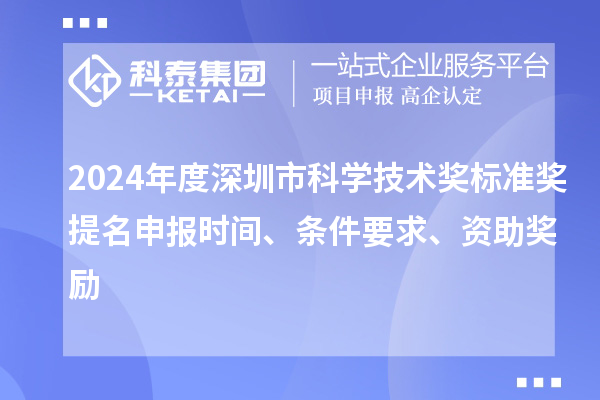2024年度深圳市科學(xué)技術(shù)獎(jiǎng)標(biāo)準(zhǔn)獎(jiǎng)提名申報(bào)時(shí)間、條件要求、資助獎(jiǎng)勵(lì)
