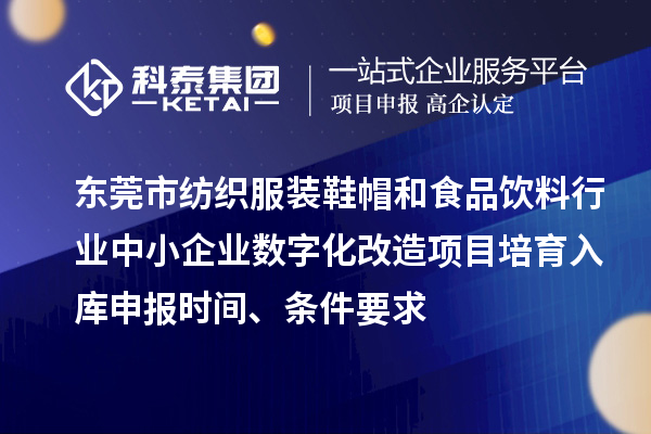 東莞市紡織服裝鞋帽和食品飲料行業(yè)中小企業(yè)數(shù)字化改造項(xiàng)目培育入庫申報(bào)時(shí)間、條件要求