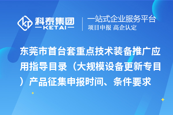 東莞市首臺（套）重點技術(shù)裝備推廣應(yīng)用指導(dǎo)目錄（大規(guī)模設(shè)備更新專目）產(chǎn)品征集申報時間、條件要求