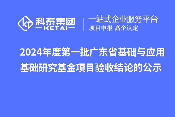 2024年度第一批廣東省基礎(chǔ)與應(yīng)用基礎(chǔ)研究基金項目驗收結(jié)論的公示