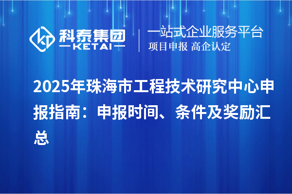 2025年珠海市工程技術(shù)研究中心申報指南：申報時間、條件及獎勵匯總