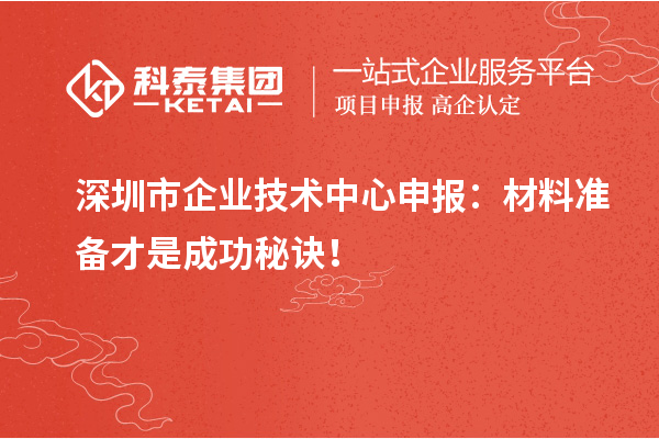 深圳市企業(yè)技術(shù)中心申報：材料準(zhǔn)備才是成功秘訣！