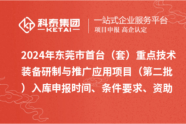 2024年東莞市首臺（套）重點(diǎn)技術(shù)裝備研制與推廣應(yīng)用項(xiàng)目（第二批）入庫申報(bào)時間、條件要求、資助獎勵