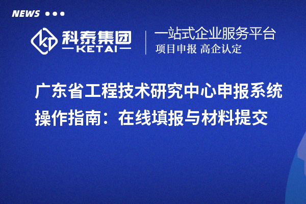 <a href=http://www.bxlmsc.com/fuwu/gongchengzhongxin.html target=_blank class=infotextkey>廣東省工程技術(shù)研究中心</a>申報(bào)系統(tǒng)操作指南：在線填報(bào)與材料提交