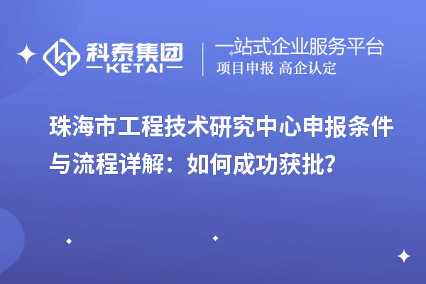 珠海市<a href=http://www.bxlmsc.com/fuwu/gongchengzhongxin.html target=_blank class=infotextkey>工程技術(shù)研究中心申報</a>條件與流程詳解：如何成功獲批？