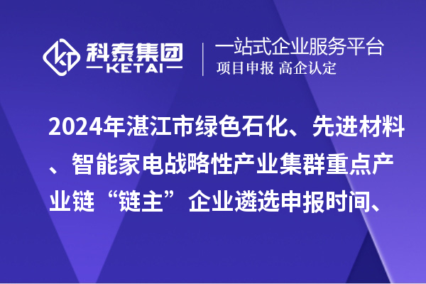2024年湛江市綠色石化、先進(jìn)材料、智能家電戰(zhàn)略性產(chǎn)業(yè)集群重點產(chǎn)業(yè)鏈“鏈主”企業(yè)遴選申報時間、條件要求