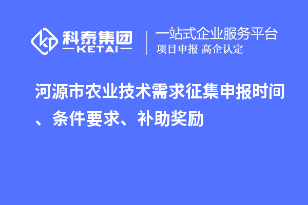 河源市農(nóng)業(yè)技術(shù)需求征集申報(bào)時(shí)間、條件要求、補(bǔ)助獎(jiǎng)勵(lì)