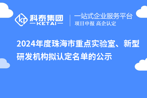 2024年度珠海市重點(diǎn)實(shí)驗(yàn)室、新型研發(fā)機(jī)構(gòu)擬認(rèn)定名單的公示