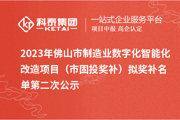 2023年佛山市制造業(yè)數(shù)字化智能化改造項目（市固投獎補）擬獎補名單第二次公示