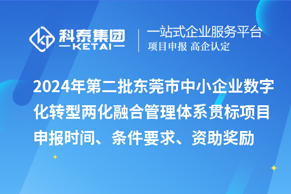 2024年第二批東莞市中小企業(yè)數字化轉型兩化融合管理體系貫標<a href=http://www.bxlmsc.com/shenbao.html target=_blank class=infotextkey>項目申報</a>時間、條件要求、資助獎勵