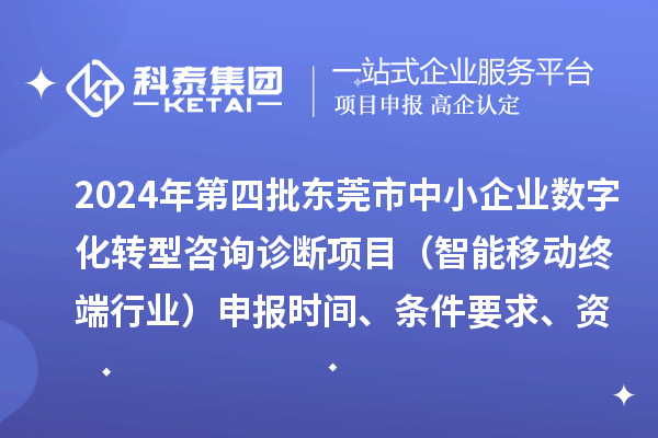 2024年第四批東莞市中小企業(yè)數(shù)字化轉(zhuǎn)型咨詢?cè)\斷項(xiàng)目（智能移動(dòng)終端行業(yè)）申報(bào)時(shí)間、條件要求、資助獎(jiǎng)勵(lì)