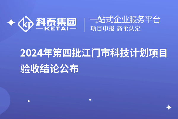 2024年第四批江門(mén)市科技計(jì)劃項(xiàng)目驗(yàn)收結(jié)論公布