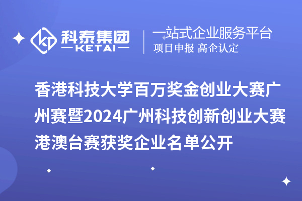 香港科技大學(xué)百萬(wàn)獎(jiǎng)金創(chuàng)業(yè)大賽廣州賽暨2024廣州科技創(chuàng)新創(chuàng)業(yè)大賽港澳臺(tái)賽獲獎(jiǎng)企業(yè)名單公開(kāi)