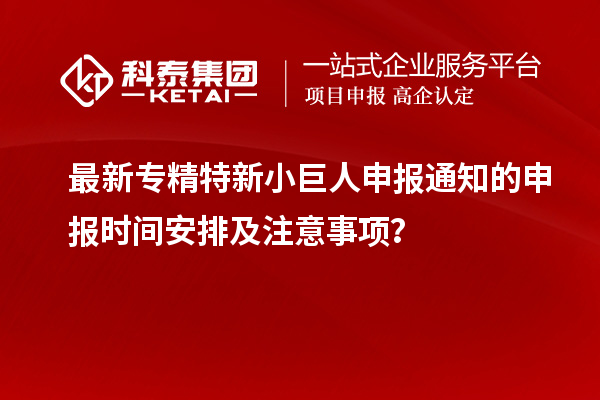 最新<a href=http://www.bxlmsc.com/fuwu/zhuanjingtexin.html target=_blank class=infotextkey>專精特新小巨人申報</a>通知的申報時間安排及注意事項？