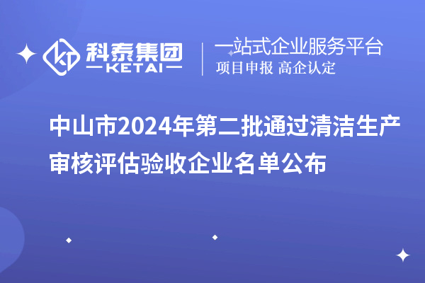 中山市2024年第二批通過清潔生產(chǎn)審核評估驗(yàn)收企業(yè)名單公布