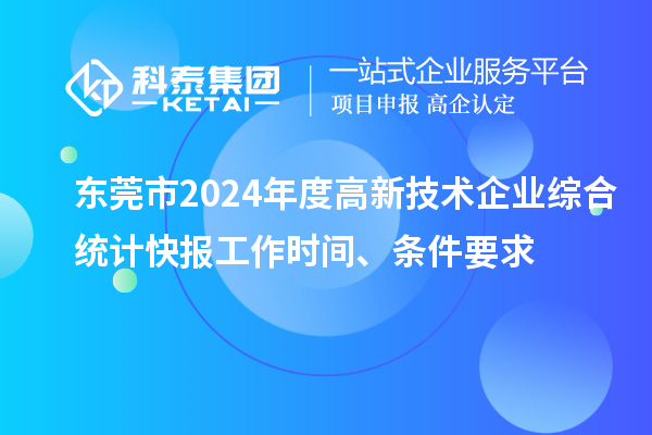 東莞市2024年度高新技術(shù)企業(yè)綜合統(tǒng)計快報工作時間、條件要求