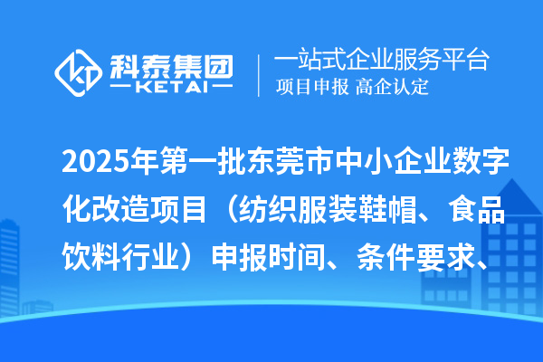 2025年第一批東莞市中小企業(yè)數(shù)字化改造項目（紡織服裝鞋帽、食品飲料行業(yè)）申報時間、條件要求、扶持獎勵