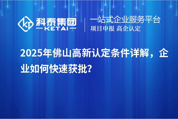 2025年佛山高新認(rèn)定條件詳解，企業(yè)如何快速獲批？