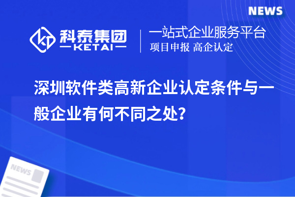 深圳軟件類高新企業(yè)認定條件與一般企業(yè)有何不同之處？