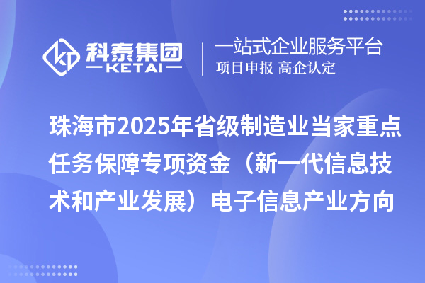 珠海市2025年省級制造業(yè)當家重點任務保障專項資金（新一代信息技術和產(chǎn)業(yè)發(fā)展）電子信息產(chǎn)業(yè)方向擬支持項目的公示