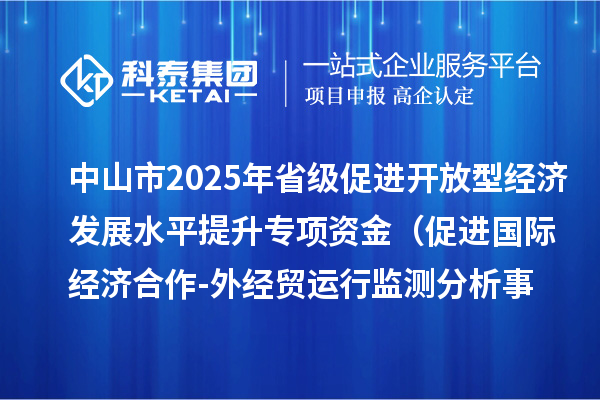 中山市2025年省級(jí)促進(jìn)開放型經(jīng)濟(jì)發(fā)展水平提升專項(xiàng)資金 （促進(jìn)國際經(jīng)濟(jì)合作-外經(jīng)貿(mào)運(yùn)行監(jiān)測分析事項(xiàng)）項(xiàng)目資金分配計(jì)劃的公示