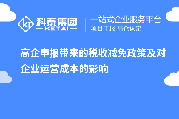 高企申報帶來的稅收減免政策及對企業(yè)運(yùn)營成本的影響