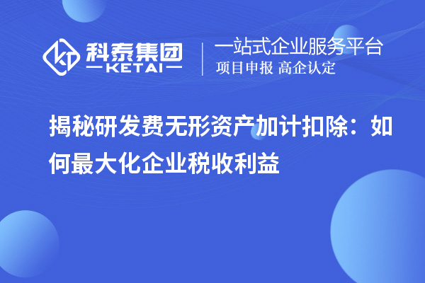 揭秘研發(fā)費(fèi)無(wú)形資產(chǎn)加計(jì)扣除：如何最大化企業(yè)稅收利益