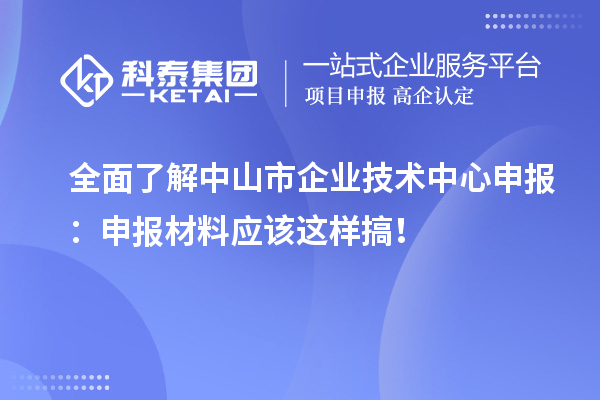 全面了解中山市企業(yè)技術中心申報：申報材料應該這樣搞！