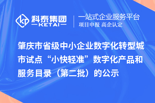 肇慶市省級中小企業(yè)數(shù)字化轉(zhuǎn)型城市試點“小快輕準”數(shù)字化產(chǎn)品和服務(wù)目錄（第二批）的公示