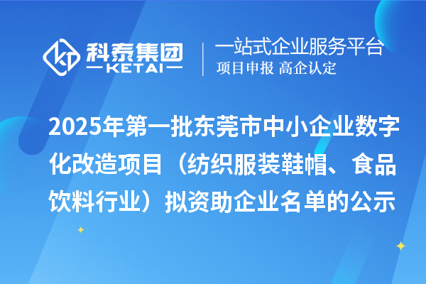 2025年第一批東莞市中小企業(yè)數(shù)字化改造項目（紡織服裝鞋帽、食品飲料行業(yè)）擬資助企業(yè)名單的公示