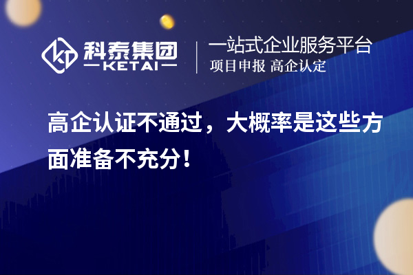 高企認(rèn)證不通過(guò)，大概率是這些方面準(zhǔn)備不充分！