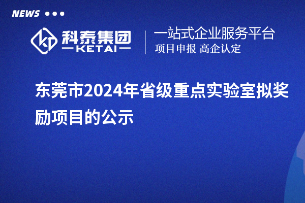 東莞市2024年省級重點實驗室擬獎勵項目的公示