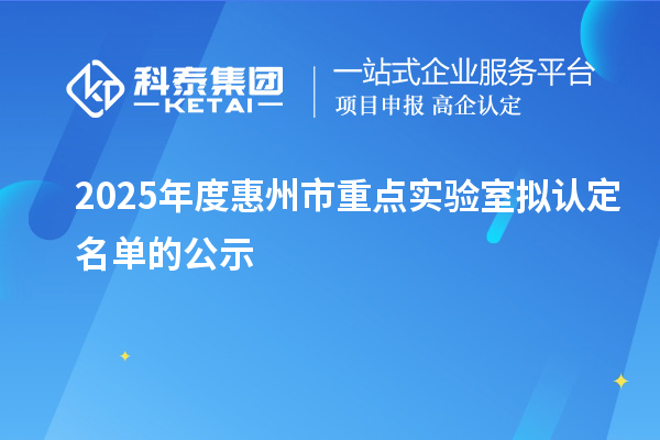 2025年度惠州市重點實驗室擬認定名單的公示